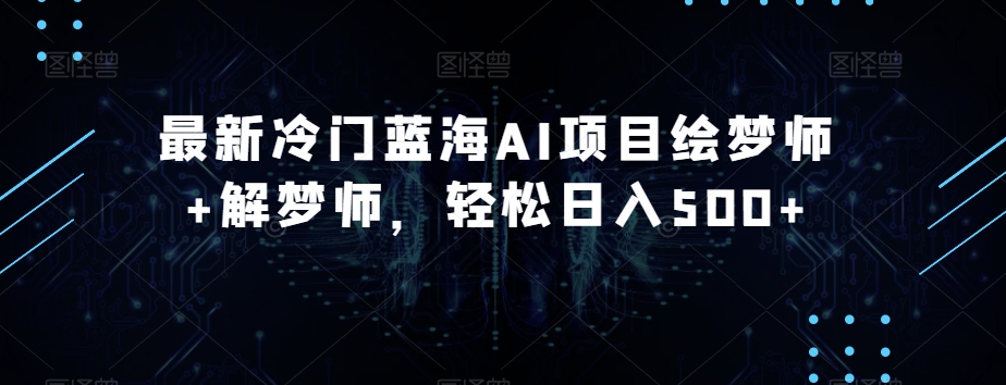 最新冷门蓝海AI项目绘梦师+解梦师，轻松日入500+【揭秘】-第二象限