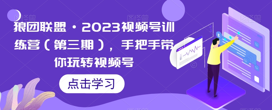 狼团联盟·2023视频号训练营（第三期），手把手带你玩转视频号-第二象限