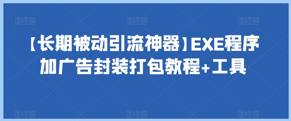 【长期被动引流神器】EXE程序加广告封装打包教程+工具-第二象限