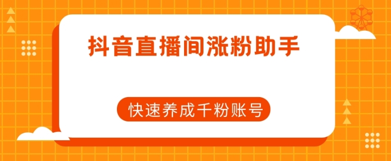 抖音直播间涨粉助手，快速养成千粉账号-第二象限