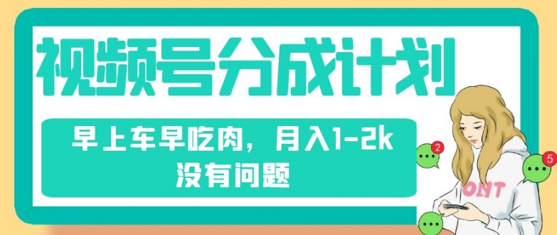 视频号分成计划，纯搬运不需要剪辑去重，早上车早吃肉，月入1-2k没有问题-第二象限