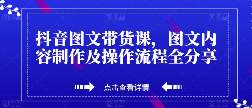 抖音图文带货课，图文内容制作及操作流程全分享-第二象限