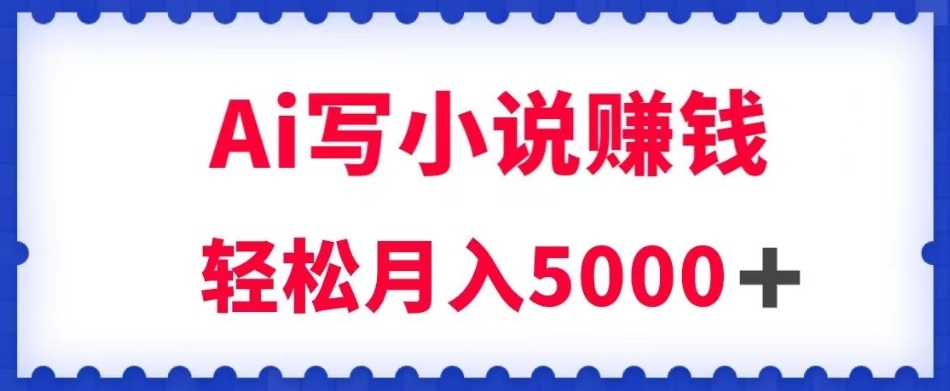 用Ai写原创小说赚钱，每天2-3小时，轻松月入5k＋【揭秘】-第二象限