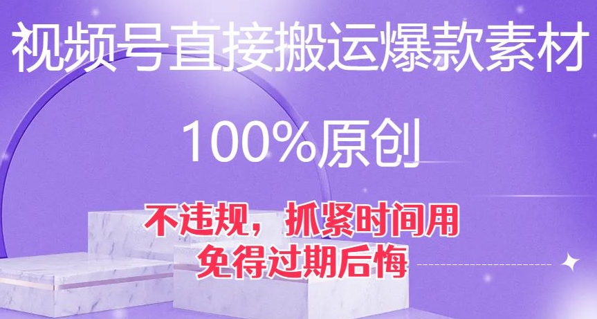 视频号直接搬运爆款素材，100%原创，不违规，抓紧时间用，免得过期后悔【揭秘】-第二象限