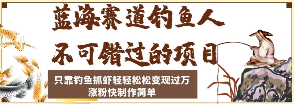 蓝海赛道钓鱼人不可错过的项目，只靠钓鱼抓虾轻轻松松变现过万，涨粉快制作简单【揭秘】-第二象限