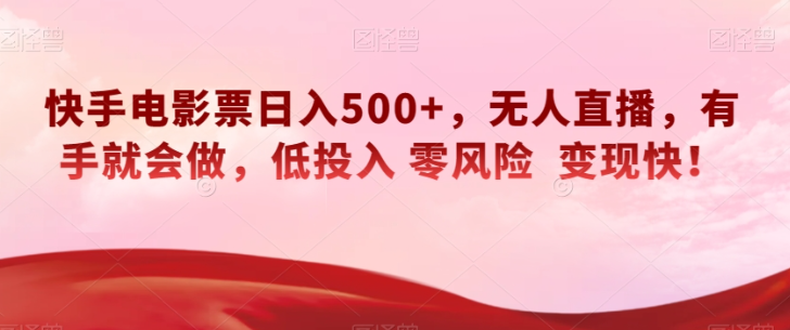 快手电影票日入500+，无人直播，有手就会做，低投入零风险变现快！【揭秘】-第二象限