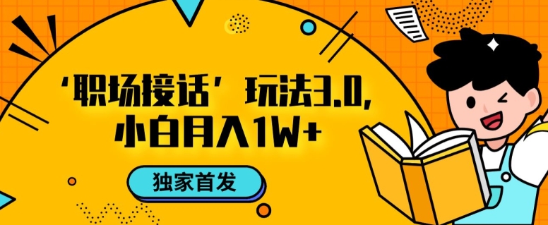 职场接话3.0玩法，小白易上手，暴力变现月入1w【揭秘】-第二象限