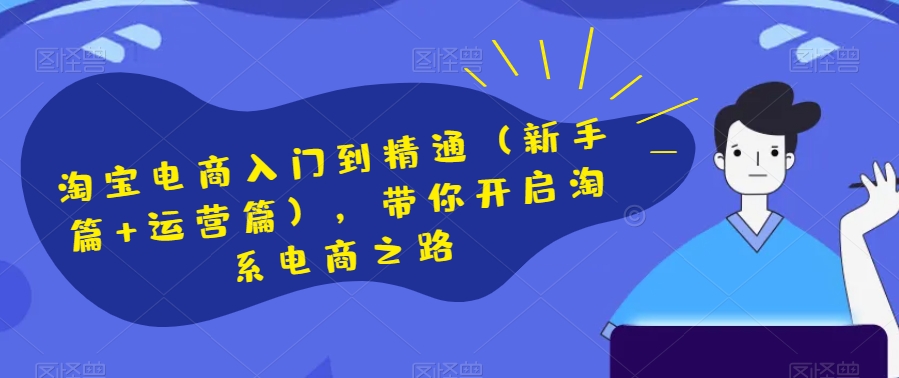 淘宝电商入门到精通（新手篇+运营篇），带你开启淘系电商之路-第二象限