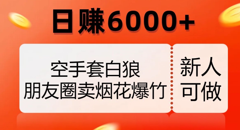 空手套白狼，朋友圈卖烟花爆竹，日赚6000+【揭秘】-第二象限