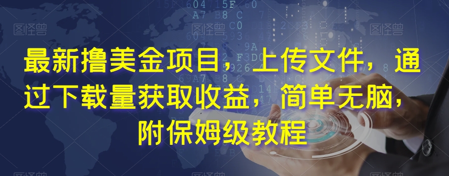 最新撸美金项目，上传文件，通过下载量获取收益，简单无脑，附保姆级教程【揭秘】-第二象限