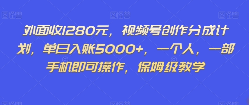 外面收1280元，视频号创作分成计划，单日入账5000+，一个人，一部手机即可操作，保姆级教学【揭秘】-第二象限