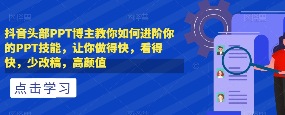 抖音头部PPT博主教你如何进阶你的PPT技能，让你做得快，看得快，少改稿，高颜值-第二象限