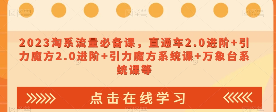 023淘系流量必备课，直通车2.0进阶+引力魔方2.0进阶+引力魔方系统课+万象台系统课等-第二象限