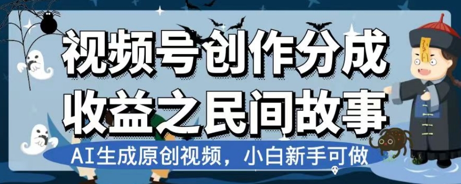 视频号创作分成收益之民间故事，AI生成原创视频，小白新手可做【揭秘】-第二象限