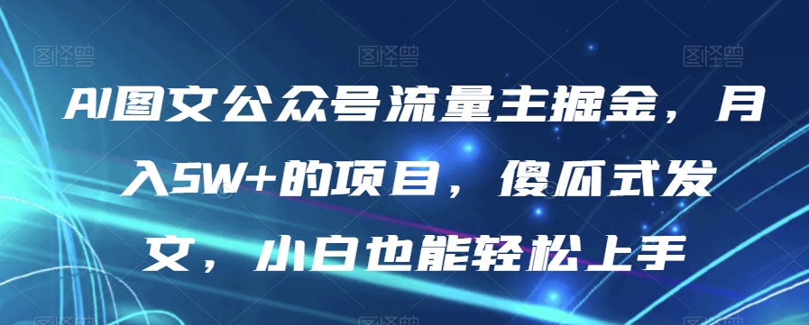 AI图文公众号流量主掘金，月入5W+的项目，傻瓜式发文，小白也能轻松上手【揭秘】-第二象限