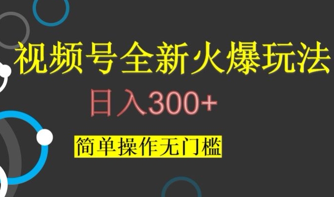 视频号最新爆火玩法，日入300+，简单操作无门槛【揭秘】-第二象限