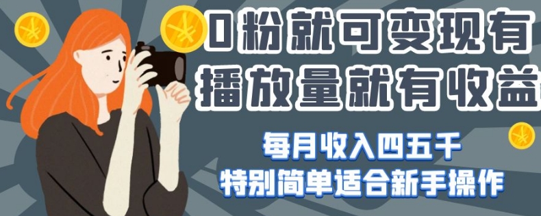 0粉就可变现，有播放量就有收益，每月收入四五千，特别简单适合新手操作【揭秘】-第二象限