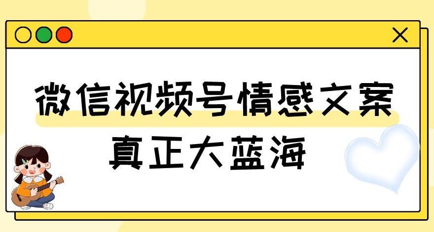 视频号情感文案，真正大蓝海，简单操作，新手小白轻松上手（教程+素材）【揭秘】-第二象限