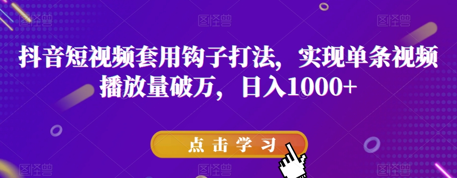 抖音短视频套用钩子打法，实现单条视频播放量破万，日入1000+【揭秘】-第二象限
