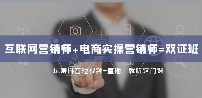 互联网·营销师+电商实操营销师=双证班：玩赚抖音短视频+直播就听这门课-第二象限