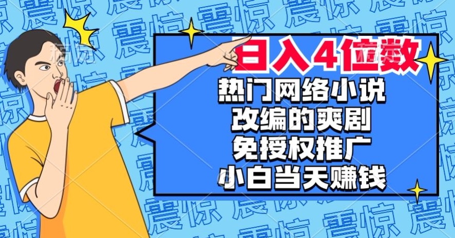 热门网络小说改编的爽剧，免授权推广，新人当天就能赚钱，日入4位数【揭秘】-第二象限