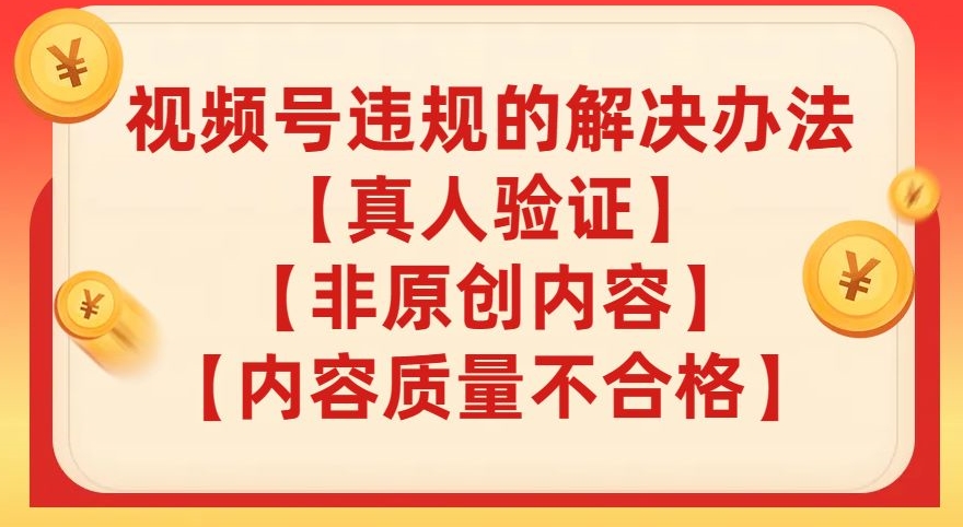 视频号【真人验证】【内容质量不合格】【非原创内容】的违规解决办法【揭秘】-第二象限