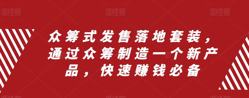 众筹式发售落地套装，通过众筹制造一个新产品，快速赚钱必备-第二象限