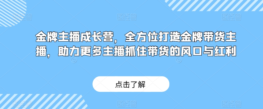 金牌主播成长营，全方位打造金牌带货主播，助力更多主播抓住带货的风口与红利-第二象限