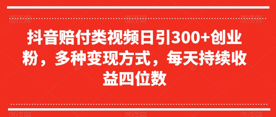 抖音赔付类视频日引300+创业粉，多种变现方式，每天持续收益四位数【揭秘】-第二象限
