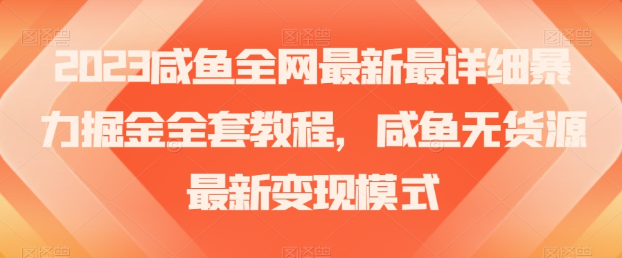 2023咸鱼全网最新最详细暴力掘金全套教程，咸鱼无货源最新变现模式【揭秘】-第二象限