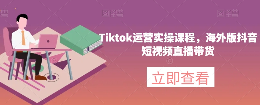 Tiktok运营实操课程，海外版抖音短视频直播带货-第二象限