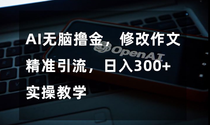 AI无脑撸金，修改作文精准引流，日入300+，实操教学【揭秘】-第二象限