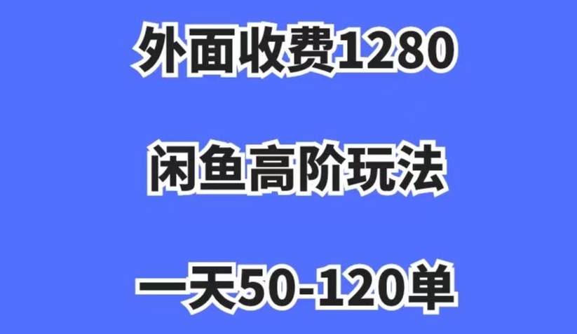 外面收费1280，闲鱼高阶玩法，一天50-120单，市场需求大，日入1000+【揭秘】-第二象限