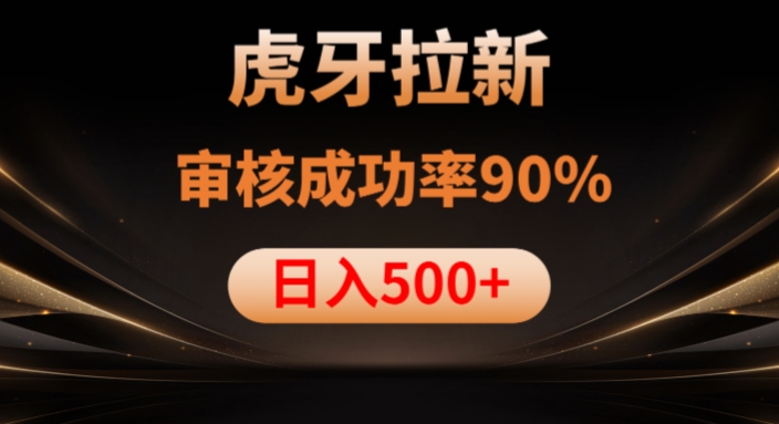 虎牙拉新项目，审核通过率90%，日入1000+-第二象限
