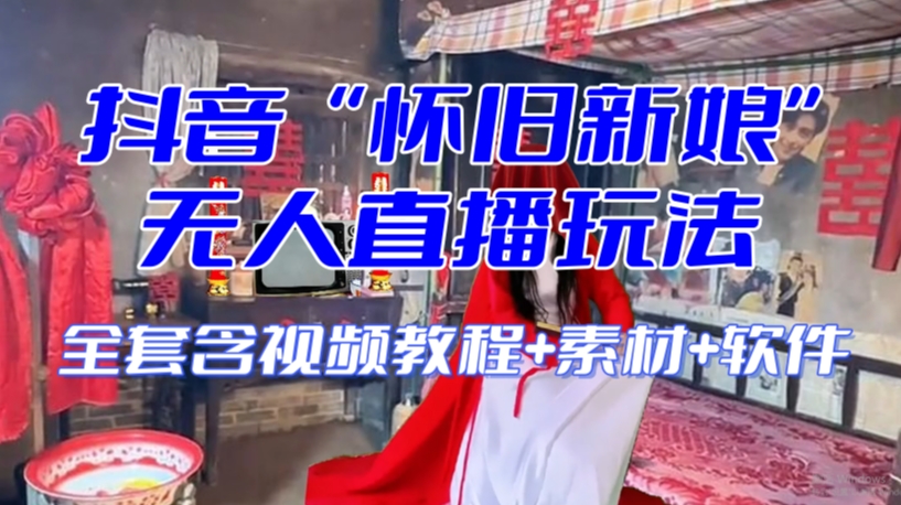 抖音最新最火【怀旧新娘】无人直播整蛊互动玩法（含全套开播教程+软件+视频素材+音效）-第二象限