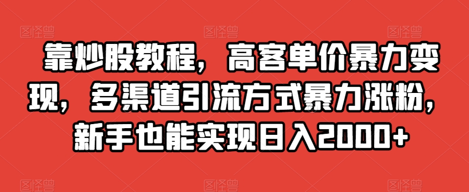靠炒股教程，高客单价暴力变现，多渠道引流方式暴力涨粉，新手也能实现日入2000+【揭秘】-第二象限