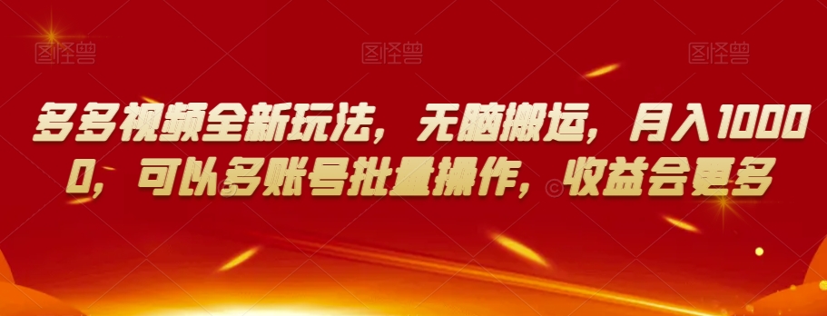 多多视频全新玩法，无脑搬运，月入10000，可以多账号批量操作，收益会更多【揭秘】-第二象限