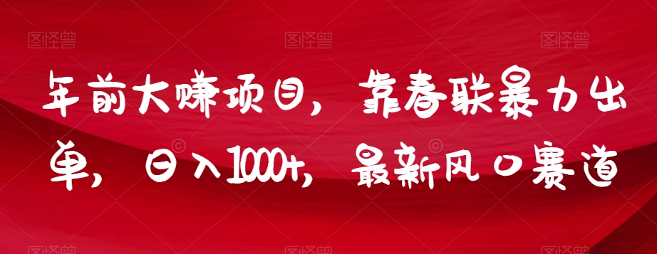 年前大赚项目，靠春联暴力出单，日入1000+，最新风口赛道【揭秘】-第二象限