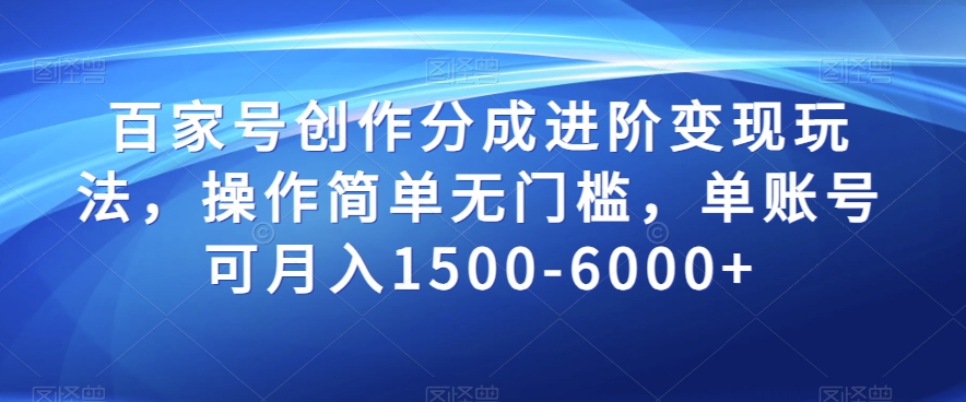 百家号创作分成进阶变现玩法，操作简单无门槛，单账号可月入1500-6000+【揭秘】-第二象限
