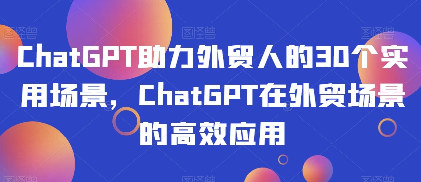 ChatGPT助力外贸人的30个实用场景，ChatGPT在外贸场景的高效应用-第二象限
