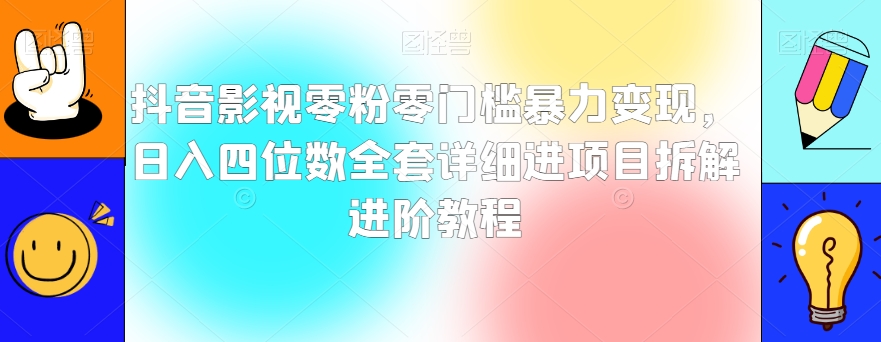 抖音影视零粉零门槛暴力变现，日入四位数全套详细进项目拆解进阶教程【揭秘】-第二象限