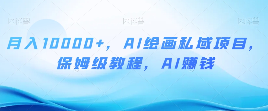 月入10000+，AI绘画私域项目，保姆级教程，AI赚钱【揭秘】-第二象限