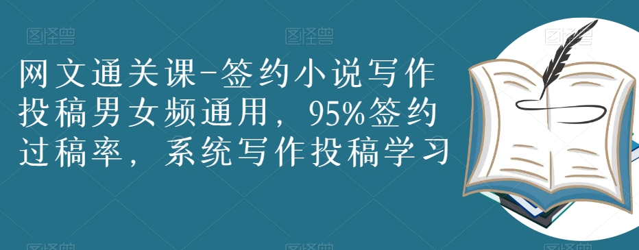 网文通关课-签约小说写作投稿男女频通用，95%签约过稿率，系统写作投稿学习-第二象限