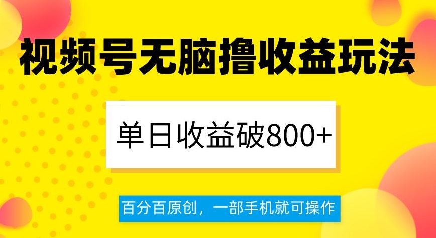 视频号无脑撸收益玩法，单日收益破800+，百分百原创，一部手机就可操作【揭秘】-第二象限