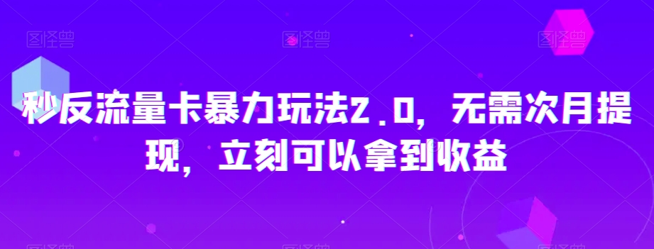 秒反流量卡暴力玩法2.0，无需次月提现，立刻可以拿到收益【揭秘】-第二象限
