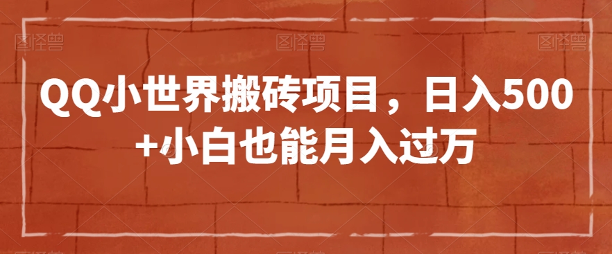 QQ小世界搬砖项目，日入500+小白也能月入过万【揭秘】-第二象限