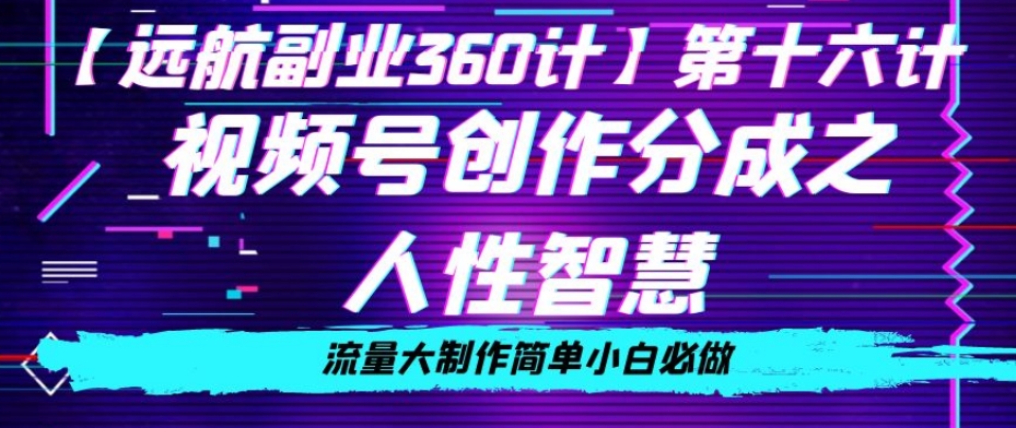 价值980的视频号创作分成之人性智慧，流量大制作简单小白必做【揭秘】-第二象限