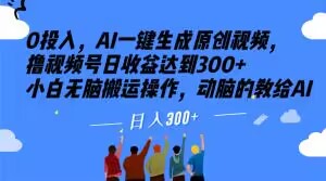 0投入，AI一键生成原创视频，撸视频号日收益达到300+小白无脑搬运操作，动脑的教给AI【揭秘】-第二象限