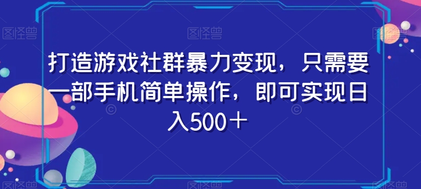 打造游戏社群暴力变现，只需要一部手机简单操作，即可实现日入500＋【揭秘】-第二象限