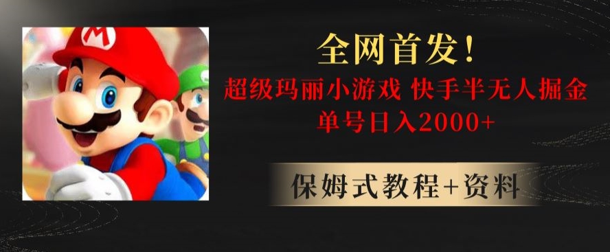 全网首发！快手半无人掘金，超级玛丽怀旧小游戏.单号轻松日入2000+【揭秘】-第二象限